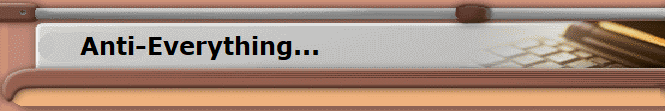 Anti-Everything...